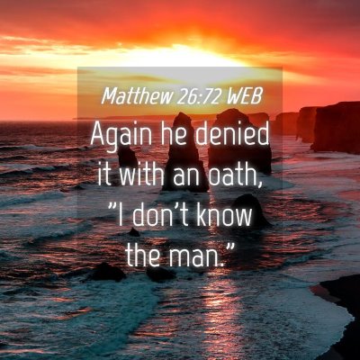 Picture 04 - Matthew 26:72 WEB - Again he denied it with an oath, 