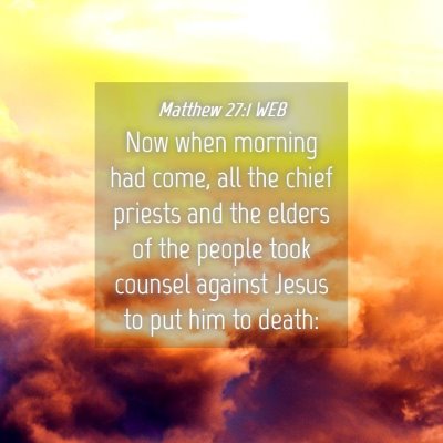 Picture 04 - Matthew 27:1 WEB - Now when morning had come, all the chief priests - Bible Verse Picture