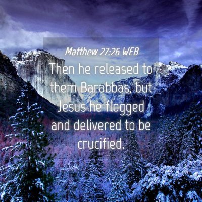 Picture 04 - Matthew 27:26 WEB - Then he released to them Barabbas, but Jesus he - Bible Verse Picture