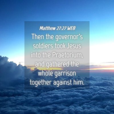 Picture 04 - Matthew 27:27 WEB - Then the governor's soldiers took Jesus into the - Bible Verse Picture
