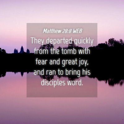 Picture 04 - Matthew 28:8 WEB - They departed quickly from the tomb with fear and - Bible Verse Picture