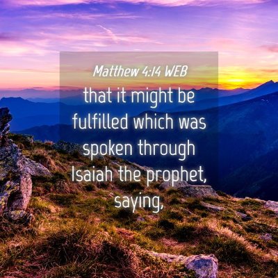 Picture 04 - Matthew 4:14 WEB - that it might be fulfilled which was spoken - Bible Verse Picture