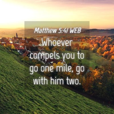 Picture 04 - Matthew 5:41 WEB - Whoever compels you to go one mile, go with him - Bible Verse Picture