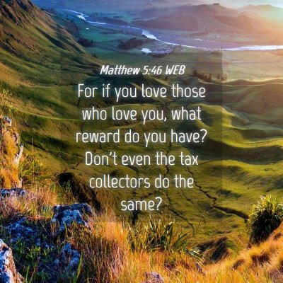 Picture 04 - Matthew 5:46 WEB - For if you love those who love you, what reward - Bible Verse Picture