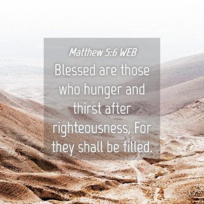 Picture 04 - Matthew 5:6 WEB - Blessed are those who hunger and thirst after - Bible Verse Picture