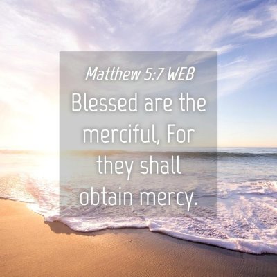 Picture 04 - Matthew 5:7 WEB - Blessed are the merciful, For they shall obtain - Bible Verse Picture