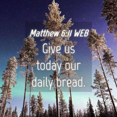 Picture 04 - Matthew 6:11 WEB - Give us today our daily - Bible Verse Picture