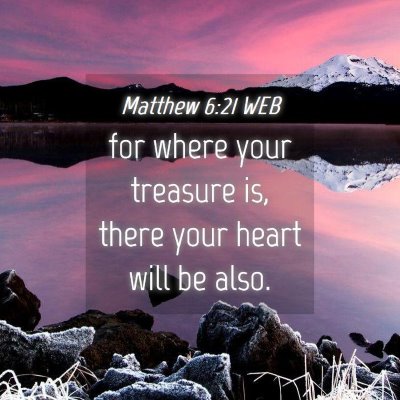 Picture 04 - Matthew 6:21 WEB - for where your treasure is, there your heart will - Bible Verse Picture