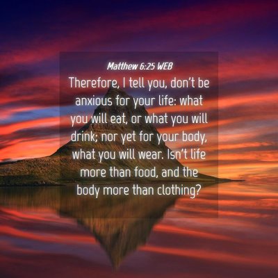 Picture 04 - Matthew 6:25 WEB - Therefore, I tell you, don't be anxious for your - Bible Verse Picture