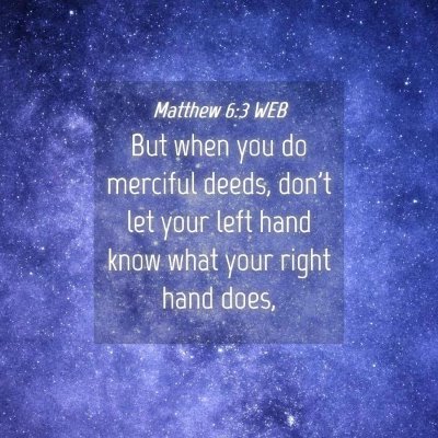 Picture 04 - Matthew 6:3 WEB - But when you do merciful deeds, don't let your - Bible Verse Picture