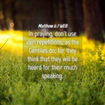Picture 04 - Matthew 6:7 WEB - In praying, don't use vain repetitions, as the - Bible Verse Picture
