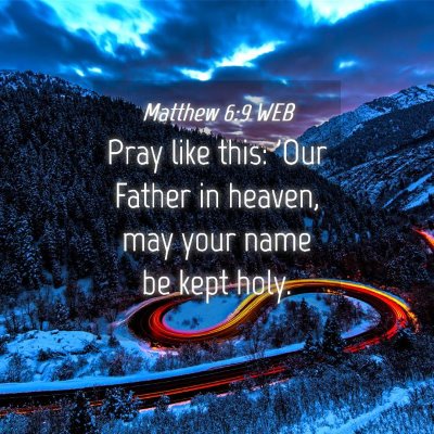 Picture 04 - Matthew 6:9 WEB - Pray like this: 'Our Father in heaven, may your - Bible Verse Picture