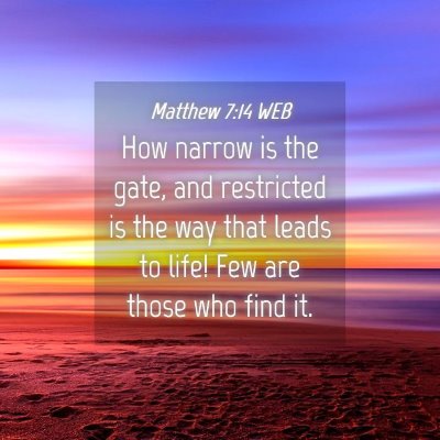 Picture 04 - Matthew 7:14 WEB - How narrow is the gate, and restricted is the way - Bible Verse Picture