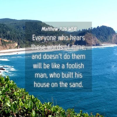 Picture 04 - Matthew 7:26 WEB - Everyone who hears these words of mine, and - Bible Verse Picture