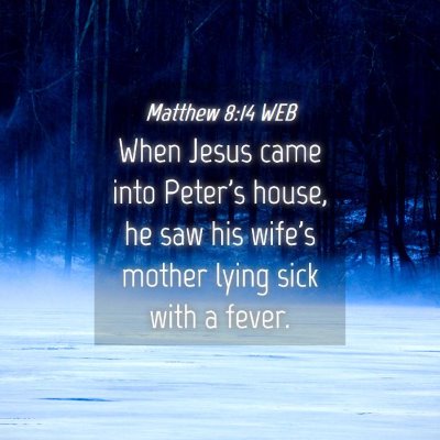 Picture 04 - Matthew 8:14 WEB - When Jesus came into Peter's house, he saw his - Bible Verse Picture