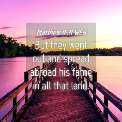 Picture 04 - Matthew 9:31 WEB - But they went out and spread abroad his fame in - Bible Verse Picture