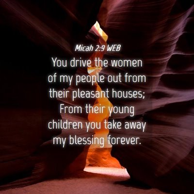 Picture 04 - Micah 2:9 WEB - You drive the women of my people out from their - Bible Verse Picture