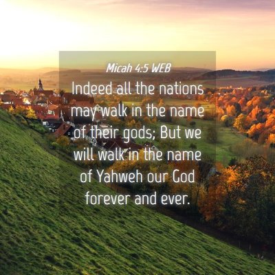 Picture 04 - Micah 4:5 WEB - Indeed all the nations may walk in the name of - Bible Verse Picture