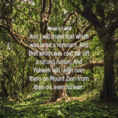 Picture 04 - Micah 4:7 WEB - And I will make that which was lame a remnant, - Bible Verse Picture
