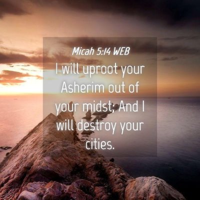 Picture 04 - Micah 5:14 WEB - I will uproot your Asherim out of your midst; And - Bible Verse Picture