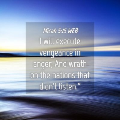 Picture 04 - Micah 5:15 WEB - I will execute vengeance in anger, And wrath on - Bible Verse Picture