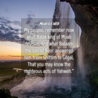 Picture 04 - Micah 6:5 WEB - My people, remember now what Balak king of Moab - Bible Verse Picture