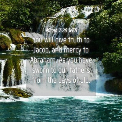 Picture 04 - Micah 7:20 WEB - You will give truth to Jacob, and mercy to - Bible Verse Picture