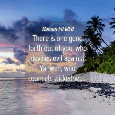 Picture 04 - Nahum 1:11 WEB - There is one gone forth out of you, who devises - Bible Verse Picture