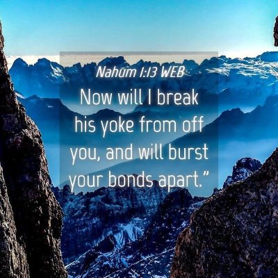 Picture 04 - Nahum 1:13 WEB - Now will I break his yoke from off you, and will - Bible Verse Picture