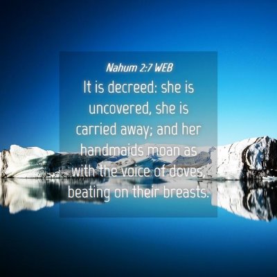 Picture 04 - Nahum 2:7 WEB - It is decreed: she is uncovered, she is carried - Bible Verse Picture