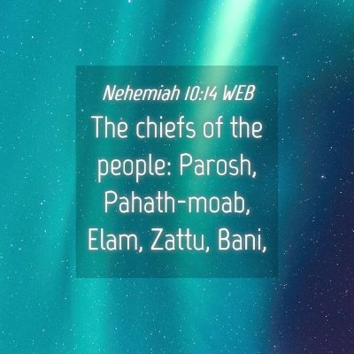 Picture 04 - Nehemiah 10:14 WEB - The chiefs of the people: Parosh, Pahath-moab, - Bible Verse Picture