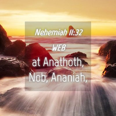 Picture 04 - Nehemiah 11:32 WEB - at Anathoth, Nob, - Bible Verse Picture