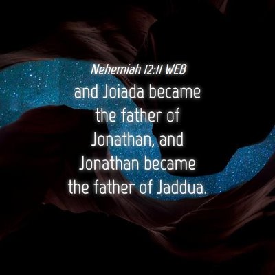 Picture 04 - Nehemiah 12:11 WEB - and Joiada became the father of Jonathan, and - Bible Verse Picture