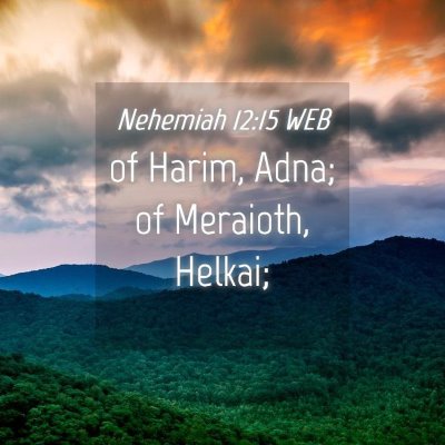 Picture 04 - Nehemiah 12:15 WEB - of Harim, Adna; of Meraioth, - Bible Verse Picture