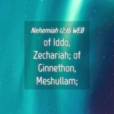 Picture 04 - Nehemiah 12:16 WEB - of Iddo, Zechariah; of Ginnethon, - Bible Verse Picture