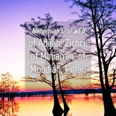 Picture 04 - Nehemiah 12:17 WEB - of Abijah, Zichri; of Miniamin, of Moadiah, - Bible Verse Picture