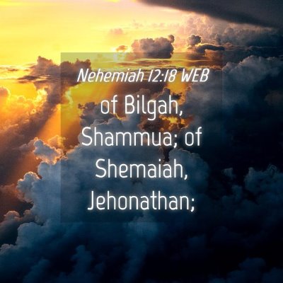 Picture 04 - Nehemiah 12:18 WEB - of Bilgah, Shammua; of Shemaiah, - Bible Verse Picture