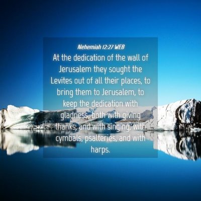 Picture 04 - Nehemiah 12:27 WEB - At the dedication of the wall of Jerusalem they - Bible Verse Picture
