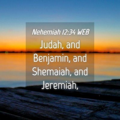 Picture 04 - Nehemiah 12:34 WEB - Judah, and Benjamin, and Shemaiah, and - Bible Verse Picture