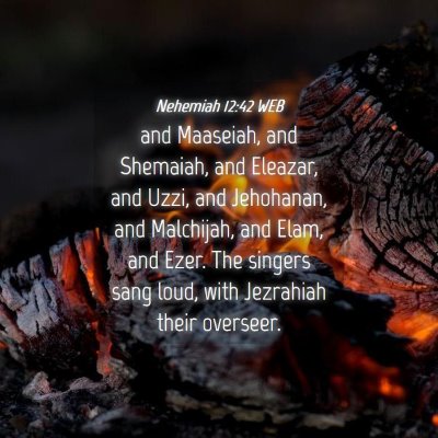 Picture 04 - Nehemiah 12:42 WEB - and Maaseiah, and Shemaiah, and Eleazar, and - Bible Verse Picture