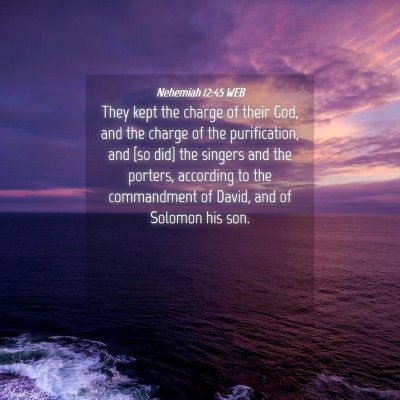 Picture 04 - Nehemiah 12:45 WEB - They kept the charge of their God, and the charge - Bible Verse Picture