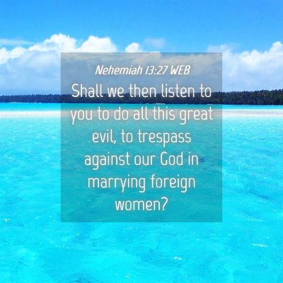 Picture 04 - Nehemiah 13:27 WEB - Shall we then listen to you to do all this great - Bible Verse Picture