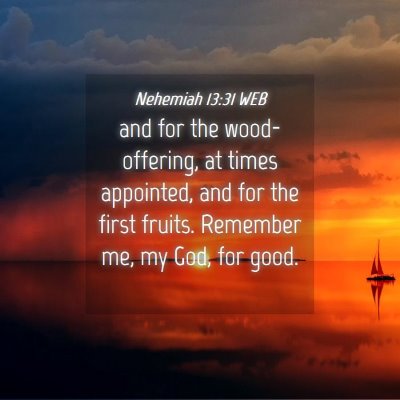 Picture 04 - Nehemiah 13:31 WEB - and for the wood-offering, at times appointed, - Bible Verse Picture