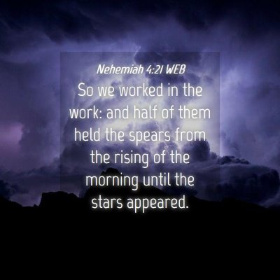Picture 04 - Nehemiah 4:21 WEB - So we worked in the work: and half of them held - Bible Verse Picture