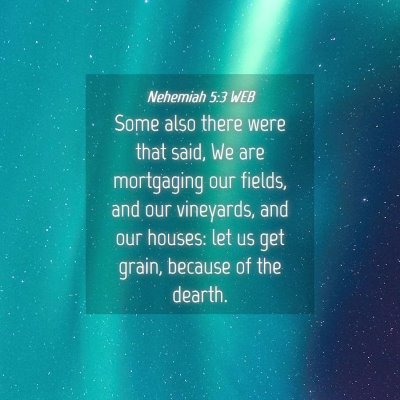 Picture 04 - Nehemiah 5:3 WEB - Some also there were that said, We are mortgaging - Bible Verse Picture