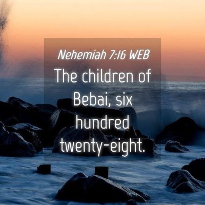 Picture 04 - Nehemiah 7:16 WEB - The children of Bebai, six hundred - Bible Verse Picture