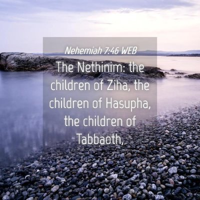 Picture 04 - Nehemiah 7:46 WEB - The Nethinim: the children of Ziha, the children - Bible Verse Picture