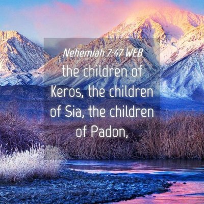 Picture 04 - Nehemiah 7:47 WEB - the children of Keros, the children of Sia, the - Bible Verse Picture