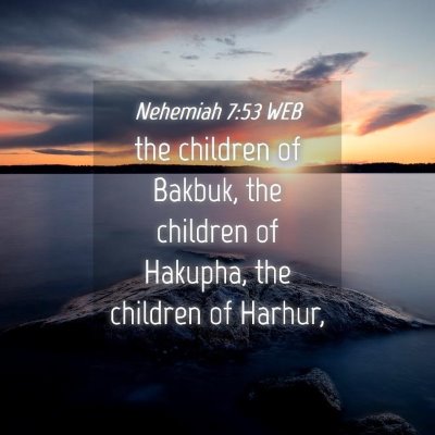 Picture 04 - Nehemiah 7:53 WEB - the children of Bakbuk, the children of Hakupha, - Bible Verse Picture
