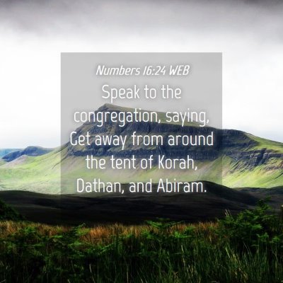 Picture 04 - Numbers 16:24 WEB - Speak to the congregation, saying, Get away from - Bible Verse Picture